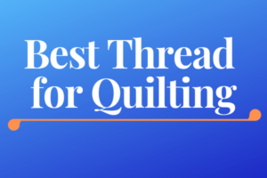 Best Thread for Quilting