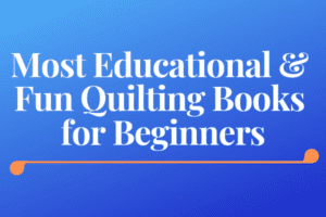Most Educational & Fun Quilting Books for Beginners