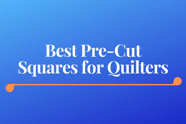 Best Pre-Cut Squares for Quilters
