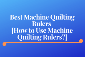 Best Machine Quilting Rulers